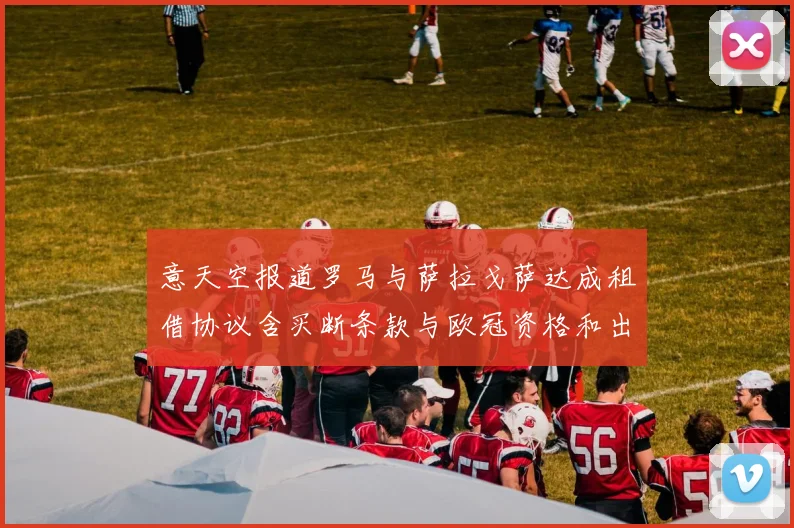 意天空报道罗马与萨拉戈萨达成租借协议含买断条款与欧冠资格和出场数挂钩